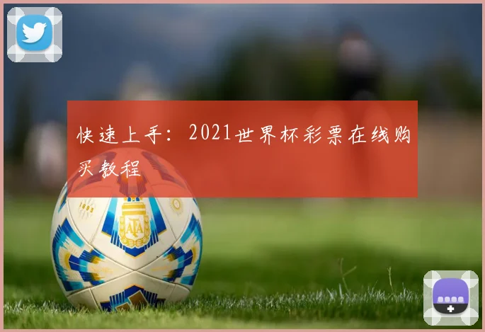 快速上手:2021世界杯彩票在线购买教程