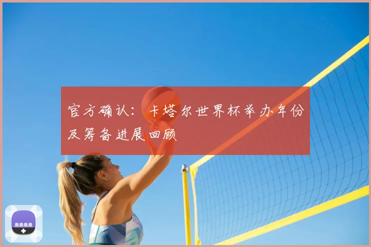 官方确认：卡塔尔世界杯举办年份及筹备进展回顾