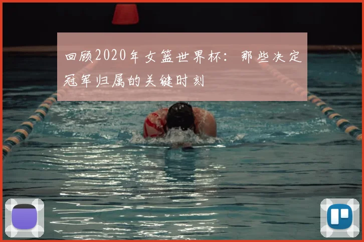 回顾2020年女篮世界杯:那些决定冠军归属的关键时刻