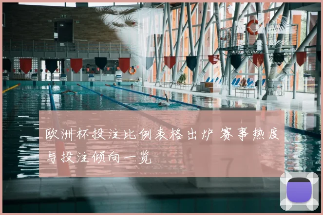 欧洲杯投注比例表格出炉 赛事热度与投注倾向一览