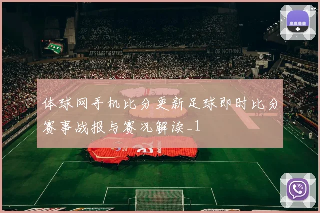 体球网手机比分更新足球即时比分赛事战报与赛况解读_1